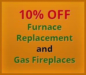 10% Off Furnace Replacement and Gas Fireplaces